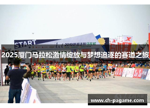 2025厦门马拉松激情绽放与梦想追逐的赛道之旅 2025厦门马拉松激情绽放与梦想追逐的赛道之旅