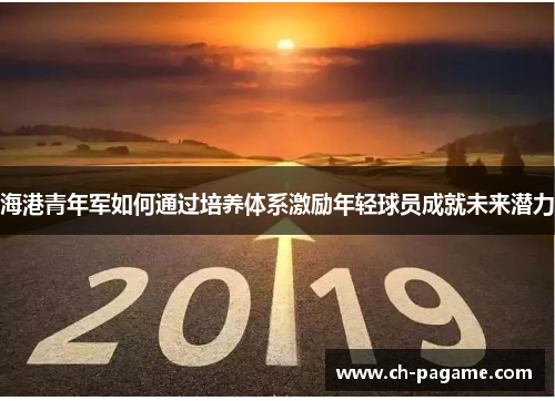 海港青年军如何通过培养体系激励年轻球员成就未来潜力