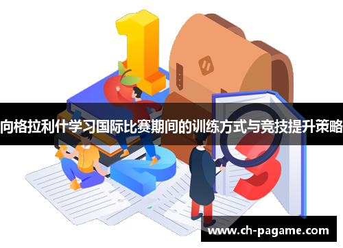 向格拉利什学习国际比赛期间的训练方式与竞技提升策略 向格拉利什学习国际比赛期间的训练方式与竞技提升策略