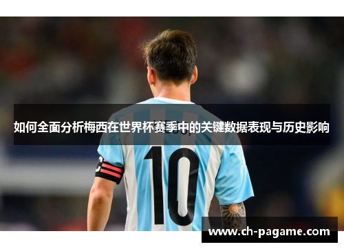 如何全面分析梅西在世界杯赛季中的关键数据表现与历史影响 如何全面分析梅西在世界杯赛季中的关键数据表现与历史影响