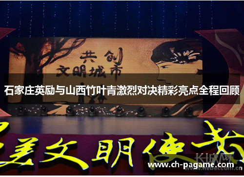 石家庄英励与山西竹叶青激烈对决精彩亮点全程回顾 石家庄英励与山西竹叶青激烈对决精彩亮点全程回顾