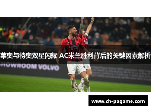 莱奥与特奥双星闪耀 AC米兰胜利背后的关键因素解析 莱奥与特奥双星闪耀 AC米兰胜利背后的关键因素解析