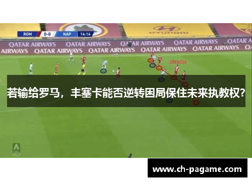 若输给罗马,丰塞卡能否逆转困局保住未来执教权? 若输给罗马,丰塞卡能否逆转困局保住未来执教权?