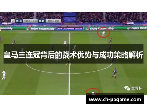皇马三连冠背后的战术优势与成功策略解析 皇马三连冠背后的战术优势与成功策略解析