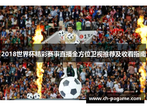 2018世界杯精彩赛事直播全方位卫视推荐及收看指南