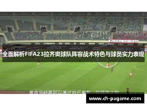 全面解析FIFA23拉齐奥球队阵容战术特色与球员实力表现