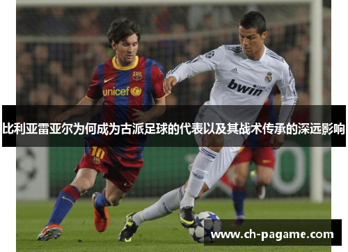 比利亚雷亚尔为何成为古派足球的代表以及其战术传承的深远影响