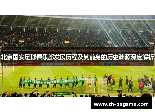 北京国安足球俱乐部发展历程及其前身的历史渊源深度解析 北京国安足球俱乐部发展历程及其前身的历史渊源深度解析