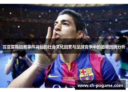 苏亚雷斯招黑事件背后的社会文化因素与足球竞争中的道德困境分析