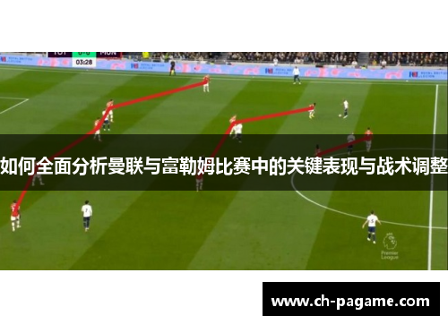 如何全面分析曼联与富勒姆比赛中的关键表现与战术调整 如何全面分析曼联与富勒姆比赛中的关键表现与战术调整
