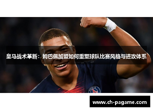 皇马战术革新:姆巴佩加盟如何重塑球队比赛风格与进攻体系 皇马战术革新:姆巴佩加盟如何重塑球队比赛风格与进攻体系