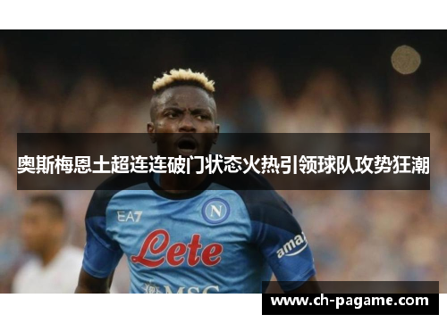 奥斯梅恩土超连连破门状态火热引领球队攻势狂潮