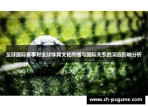 足球国际赛事对全球体育文化传播与国际关系的深远影响分析