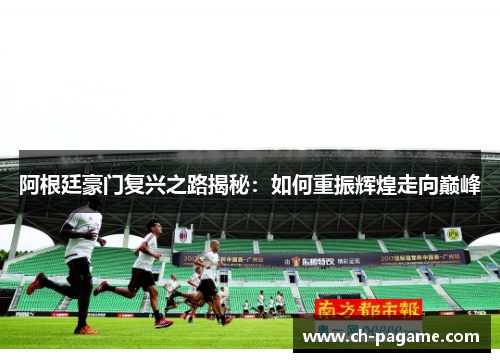 阿根廷豪门复兴之路揭秘：如何重振辉煌走向巅峰