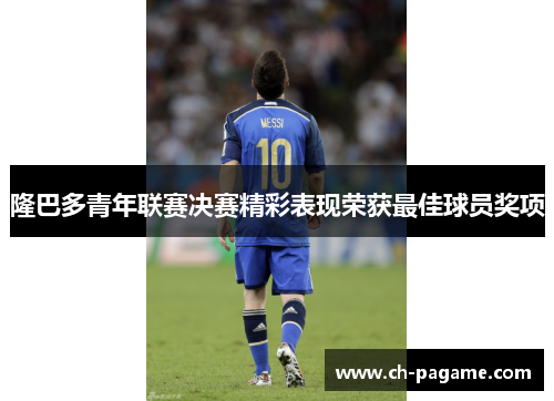 隆巴多青年联赛决赛精彩表现荣获最佳球员奖项