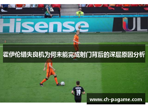 霍伊伦错失良机为何未能完成射门背后的深层原因分析